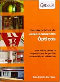 Gestión prácticas de establecimientos Ópticos: Una visión desde la organización, la gestión comercial y el marketing (Texto (garceta))