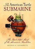 American Turtle Submarine, The: The Best-Kept Secret of the American Revolution