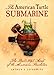 American Turtle Submarine, The: The Best-Kept Secret of the American Revolution