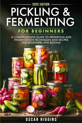 Pickling and Fermenting for Beginners: A Comprehensive Guide to Preserving and Fermentation Techniques and Recipes for Beginners and Beyond Pickling and Fermenting for Beginners: A Comprehensive Guide to Preserving and Fermentation Techniques and Recipes for Beginners and Beyond Paperback Kindle Audible Audiobook Hardcover