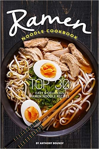 Ramen Noodle Cookbook Top 30 Easy Delicious Ramen Noodle Recipes Boundy Anthony 9781099811784 Amazon Com Books