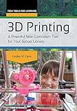 3D Printing: A Powerful New Curriculum Tool for Your School Library (Tech Tools for Learning) by Lesley Cano