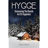Hygge: Discovering The Danish Art Of Happiness -- How To Live Cozily And Enjoy Life’s Simple Pleasures