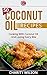 Coconut Oil: 50 Coconut Oil Recipes: Cooking With Coconut Oil And Loving Every Bite (Health Wealth & Happiness Book 45)