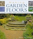 Making Garden Floors: Stone, Brick, Tile, Concrete, Ornamental Gravel, Recycled Materials and More by 