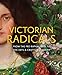 Victorian Radicals: From the Pre-Raphaelites to the Arts & Crafts Movement by 