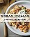 Urban Italian: Simple Recipes and True Stories from a Life in Food by Andrew Carmellini, Gwen Hyman