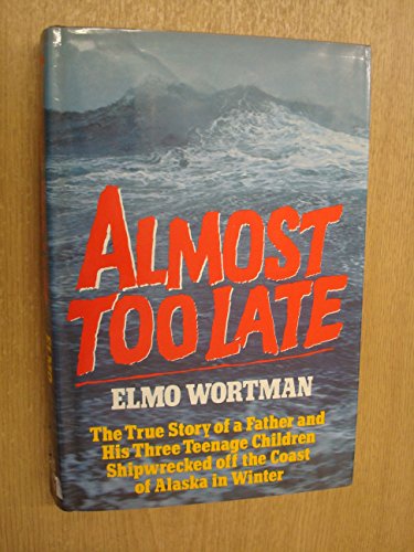 Almost Too Late: The True Story of a Father and His Three Children Shipwrecked Off the Coast of Wintry Alaska