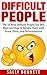 Difficult People: The 10 Most Difficult People You Will Meet and How to Handle Them with Grace, Poise and Determination