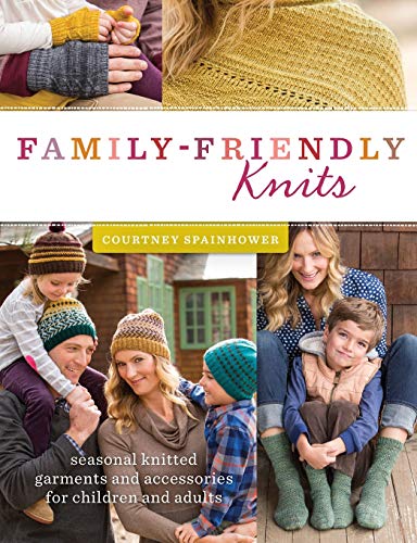Family-Friendly Knits: Seasonal Knitted Garments and Accessories for Children and Adults by Courtney Spainhower