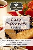 Easy Coffee Cake Recipes: Delicious, Mouthwatering, and Unique Coffee Cake Recipes To Entertain and by