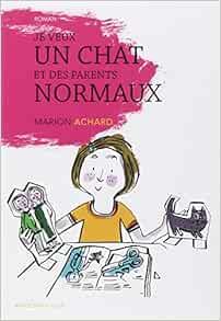 Je Veux Un Chat Et Des Parents Normaux Actes Sud Junior Achard Marion Amazon Com Books