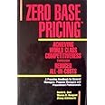 Zero Base Pricing: Achieving World Class Competitiveness Through Reduced All-In-Costs