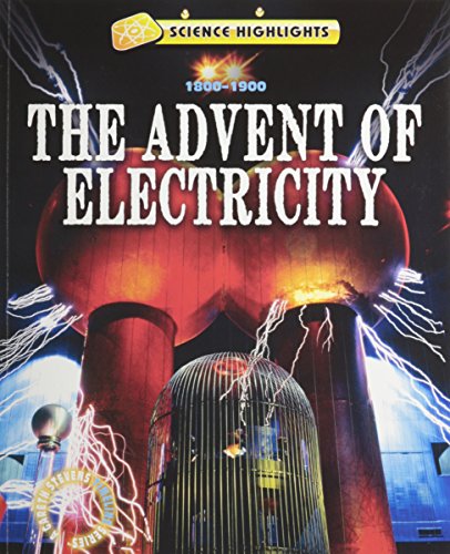 The Advent of Electricity (1800 1900) (Science Highlights: A Gareth Stevens Timeline)