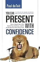 You Can Present With Confidence: How to Speak Like a Pro, Dazzle Your Audience, and Get the Results You Want Every Time