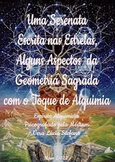 Livro UMA SERENATA ESCRITA NAS ESTRELAS, ALGUNS ASPECTOS DA GEOMETRIA SAGRADA COM O TOQUE DE ALQUIMIA