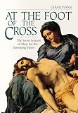 At the Foot of the Cross: The Seven Lessons of Mary for the Sorrowing Heart