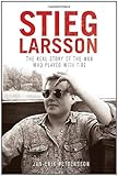 Stieg Larsson: The Real Story of the Man Who Played with Fire