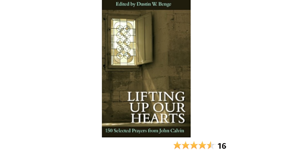 Lifting Up Our Hearts 150 Selected Prayers From John Calvin Kindle Edition By Benge Dustin Religion Spirituality Kindle Ebooks Amazon Com