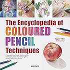 The Encyclopedia of Coloured Pencil Techniques: A complete step-by-step directory of key techniques, plus an inspirational ga