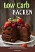 Low Carb Backen Low Carb Diät Kochbuch zum Abnehmen, Stoffwechsel beschleunigen und Fett verbrennen (German Edition)