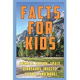 Facts for Kids: 1,000 Amazing, Strange, and Funny Facts and Trivia about Animals, Nature, Space, Science, Insects, Dinosaurs, and more!