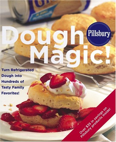 Pillsbury Dough Magic! Turn Refrigerated Dough into Hundreds of Tasty Family Favorites! by Pillsbury Editors