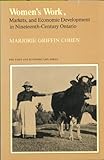 Women's Work, Markets and Economic Development in Nineteenth-Century Ontario, Cohen, Marjorie G. and Cohen, Marjorie Griffin, 0802066771