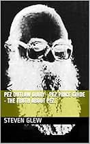 Pez Outlaw Diary - Pez Price Guide - The Truth About Pez. Pez Outlaw Diary - Pez Price Guide - The Truth About Pez.