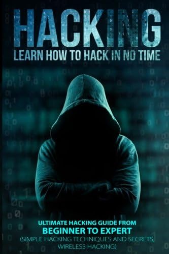 HACKING: Learn How To Hack In No Time: Ultimate Hacking Guide From Beginner To Expert (Simple Hacking Techniques And Secrets, Wireless Hacking, Hacking Literacy)