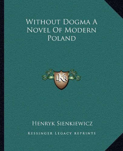 Without Dogma A Novel Of Modern Poland by Sienkiewicz, Henryk published by Kessinger Publishing, LLC (2010) [Paperback]