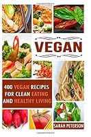 Vegan: 400 Vegan Recipes For Clean Eating and Healthy Living 1514209705 Book Cover
