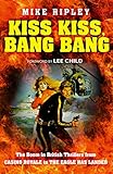 Kiss Kiss, Bang Bang: The Boom in British Thrillers from Casino Royale to The Eagle Has Landed by Mike Ripley
