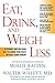 Eat, Drink, and Weigh Less: A Flexible and Delicious Way to Shrink Your Waist Without Going Hungry by Mollie Katzen, Walter Willett MD