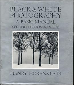 Black And White Photography A Basic Manual Horenstein Henry 9780316373135 Amazon Com Books