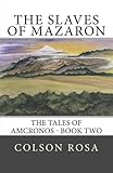 The Slaves of Mazaron: Tales of Amcronos - Book 2 by Colson Rosa