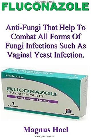 Fluconazole: Anti-Fungi That Help To Combat All Forms Of Fungi Infections Such As Vaginal Yeast Infection. Paperback – September 7, 2018