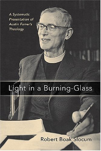 Light in a Burning-glass: A Systematic Presentation of Austin Farrer's Theology by Robert Boak Slocum