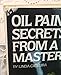 Oil Painting Secrets from a Master: Prominent Artist / Teacher David A. Leffel Shares His Secrets for Making Professional-Quality Paintings