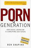 Porn Generation: How Social Liberalism Is Corrupting Our Future