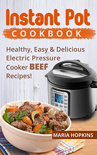 INSTANT POT  COOKBOOK: Healthy, Easy & Delicious  Electric Pressure Cooker  BEEF Recipes! (Instant Pot Slow Cooker -Electric pressure cooker cookbook Book 4)