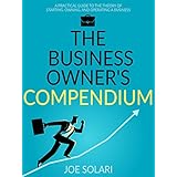 Business Owner's Compendium: A layman's guide to starting, owning and operating a business.