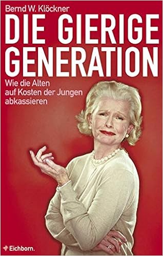 Die Gierige Generation Wie Die Alten Auf Kosten Der Jungen Abkassieren Amazon De Klockner Bernd W Bucher