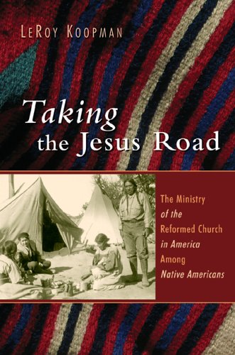 Taking the Jesus Road: The Ministry of the Reformed Church in America Among Native Americans (Histor by Leroy Koopman