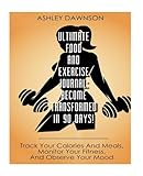 Ultimate Food and Exercise Journal: Become Transformed In 90 days!: Track Your Calories And Meals, M by Ashley Dawnson