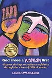 God Chose a Woman First: Discover the Keys to Resilient Confidence through the Voices of Biblical Wo by