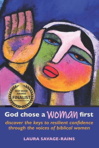 God Chose a Woman First: Discover the Keys to Resilient Confidence through the Voices of Biblical Wo by Laura Savage-Rains