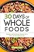 30 Days of Whole Foods: Healthy and Delicious Recipes for a New and Revitalized You by Vanessa Olsen