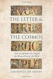 The Letter and the Cosmos: How the Alphabet Has Shaped the Western View of the World by Laurence de Looze