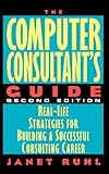 The Computer Consultant's Guide: Real-Life Strategies for Building a Successful Consulting Career cover